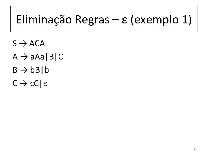 Eliminação Regras – ε (exemplo 1) S → ACA A → a. Aa|B|C B