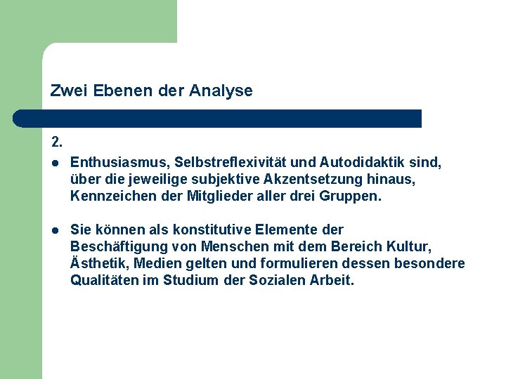 Zwei Ebenen der Analyse 2. l Enthusiasmus, Selbstreflexivität und Autodidaktik sind, über die jeweilige