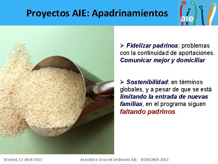 Proyectos AIE: Apadrinamientos Ø Fidelizar padrinos: problemas con la continuidad de aportaciones. Comunicar mejor