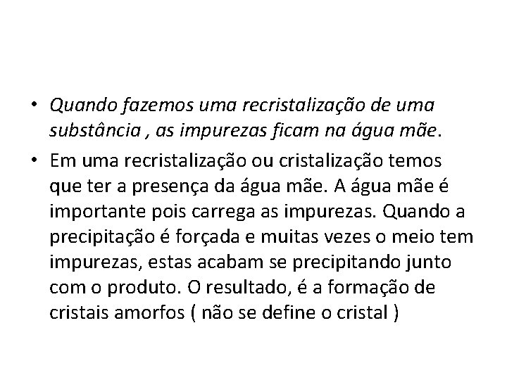  • Quando fazemos uma recristalização de uma substância , as impurezas ficam na