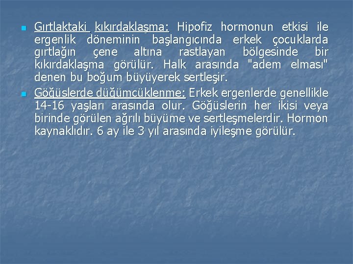 n n Gırtlaktaki kıkırdaklaşma: Hipofiz hormonun etkisi ile ergenlik döneminin başlangıcında erkek çocuklarda gırtlağın