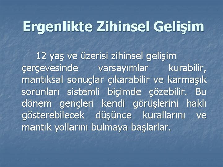 Ergenlikte Zihinsel Gelişim 12 yaş ve üzerisi zihinsel gelişim çerçevesinde varsayımlar kurabilir, mantıksal sonuçlar