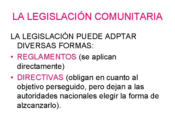 LA LEGISLACIÓN COMUNITARIA LA LEGISLACIÓN PUEDE ADPTAR DIVERSAS FORMAS: • REGLAMENTOS (se aplican directamente)