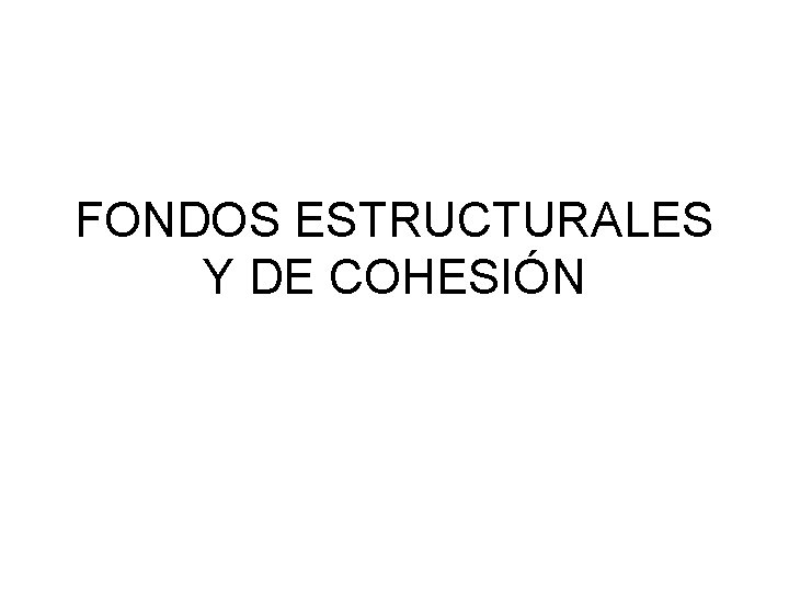 FONDOS ESTRUCTURALES Y DE COHESIÓN 