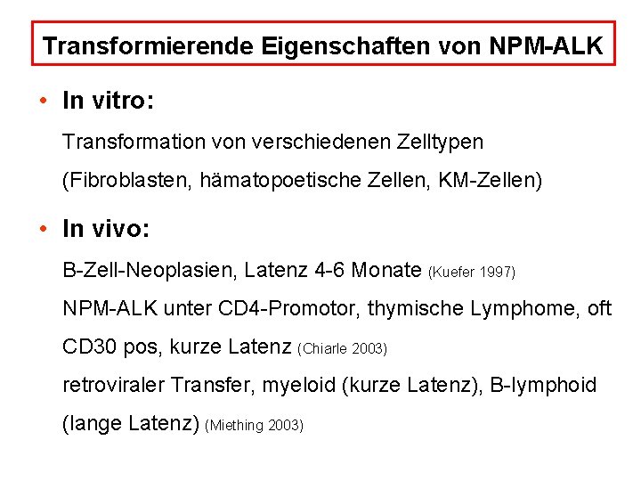 Transformierende Eigenschaften von NPM-ALK • In vitro: Transformation verschiedenen Zelltypen (Fibroblasten, hämatopoetische Zellen, KM-Zellen)