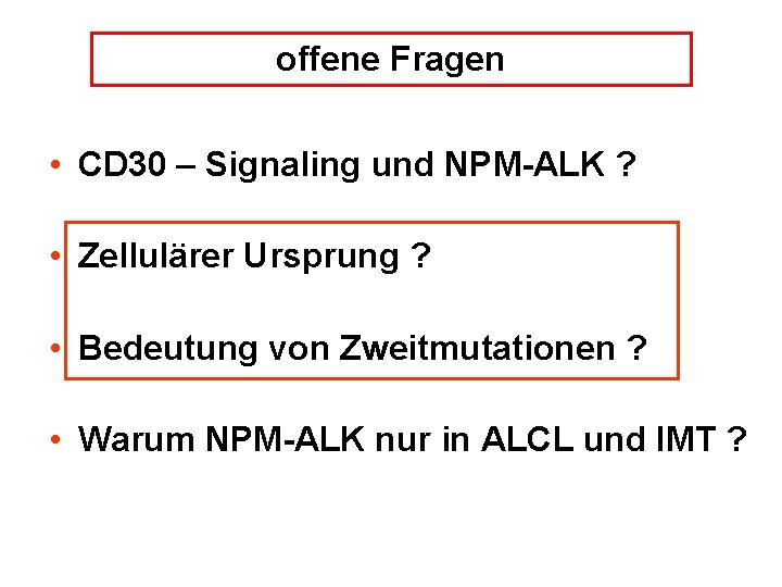 offene Fragen • CD 30 – Signaling und NPM-ALK ? • Zellulärer Ursprung ?