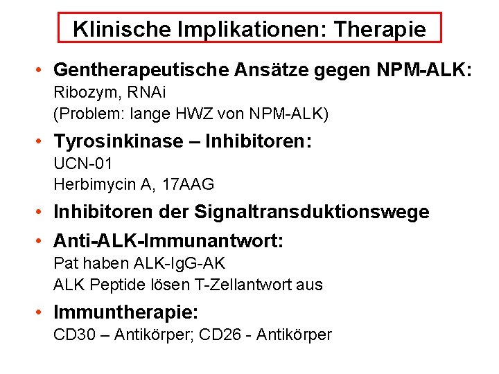 Klinische Implikationen: Therapie • Gentherapeutische Ansätze gegen NPM-ALK: Ribozym, RNAi (Problem: lange HWZ von