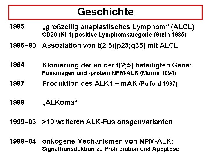 Geschichte 1985 „großzellig anaplastisches Lymphom“ (ALCL) CD 30 (Ki-1) positive Lymphomkategorie (Stein 1985) 1986–