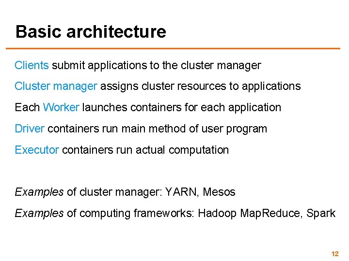 Basic architecture Clients submit applications to the cluster manager Cluster manager assigns cluster resources