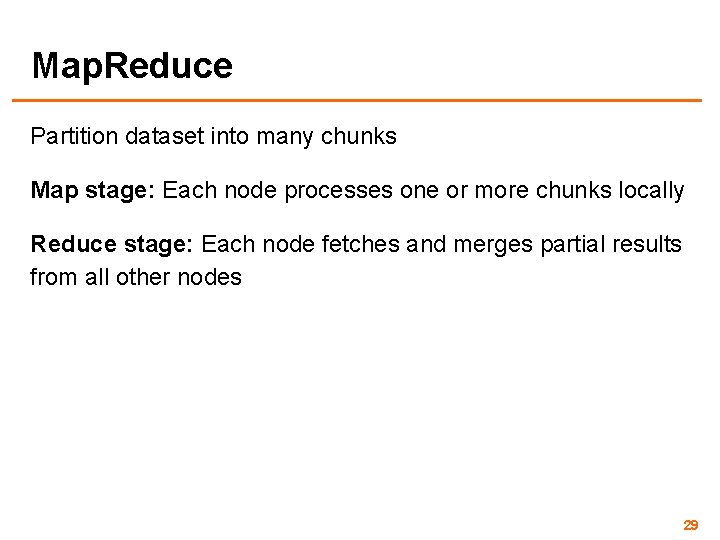 Map. Reduce Partition dataset into many chunks Map stage: Each node processes one or