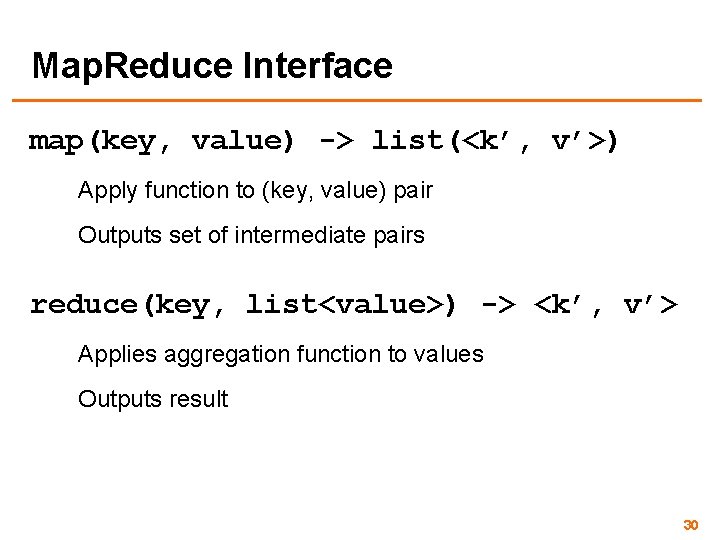 Map. Reduce Interface map(key, value) -> list(<k’, v’>) Apply function to (key, value) pair