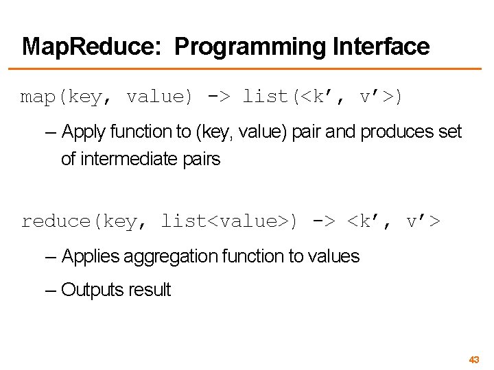 Map. Reduce: Programming Interface map(key, value) -> list(<k’, v’>) – Apply function to (key,