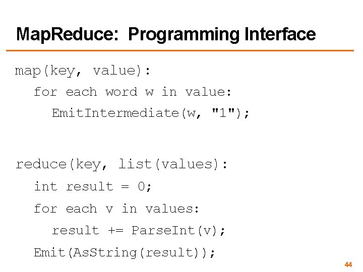 Map. Reduce: Programming Interface map(key, value): for each word w in value: Emit. Intermediate(w,