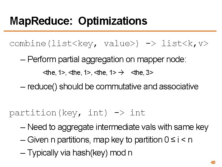 Map. Reduce: Optimizations combine(list<key, value>) -> list<k, v> – Perform partial aggregation on mapper