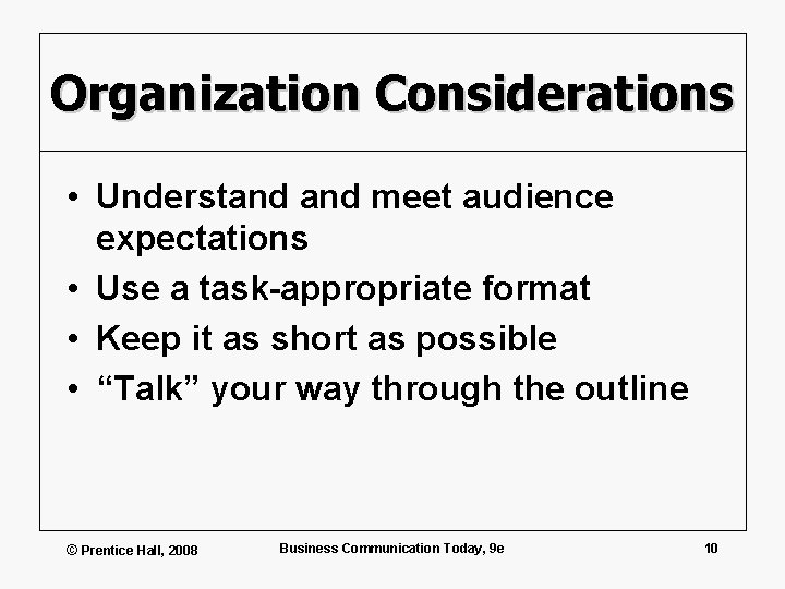 Organization Considerations • Understand meet audience expectations • Use a task-appropriate format • Keep