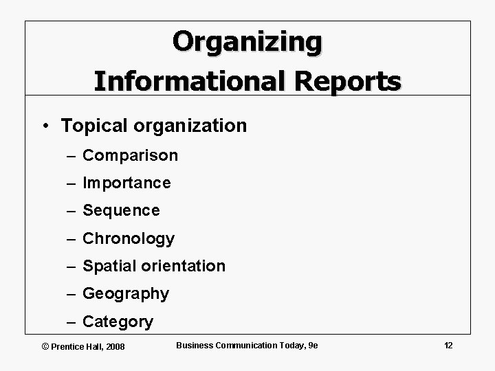 Organizing Informational Reports • Topical organization – Comparison – Importance – Sequence – Chronology