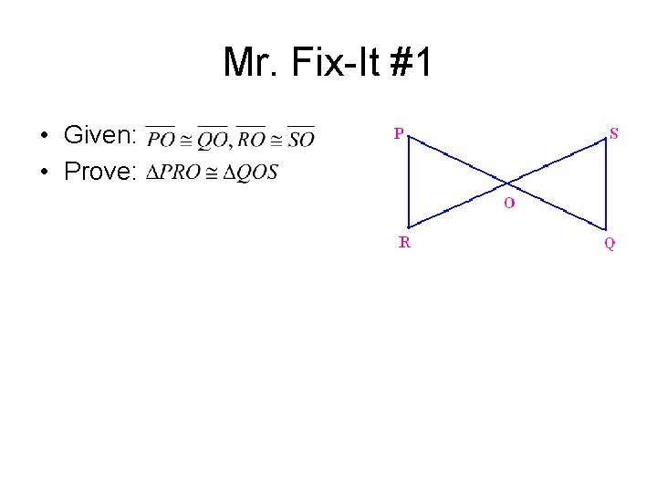 Mr. Fix-It #1 • Given: • Prove: 