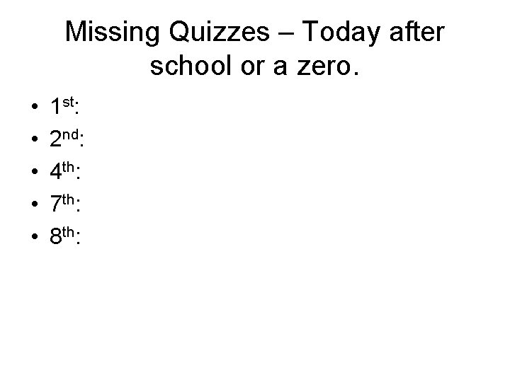 Missing Quizzes – Today after school or a zero. • • • 1 st: