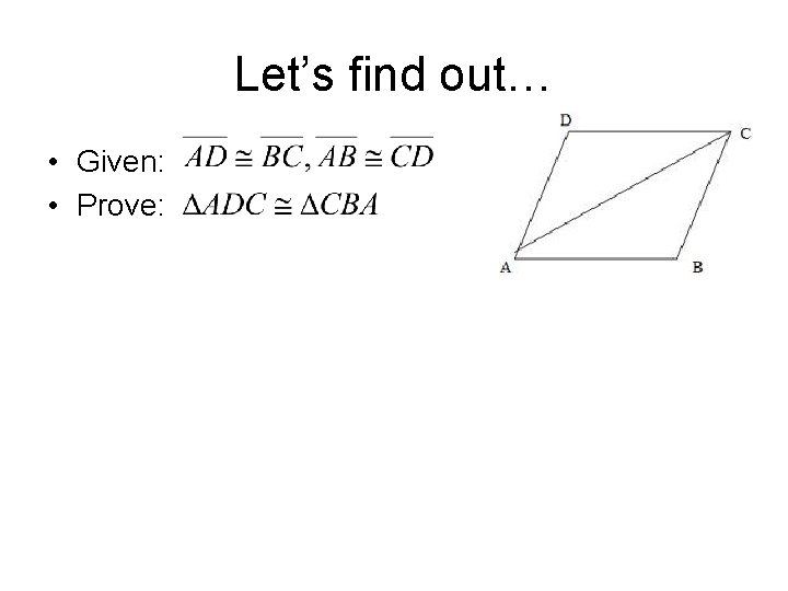 Let’s find out… • Given: • Prove: 