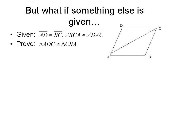 But what if something else is given… • Given: • Prove: 