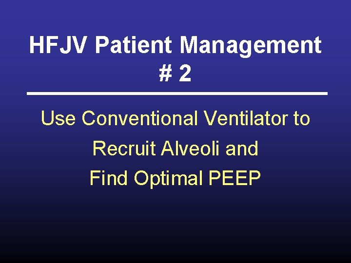 HFJV Patient Management #2 Use Conventional Ventilator to Recruit Alveoli and Find Optimal PEEP