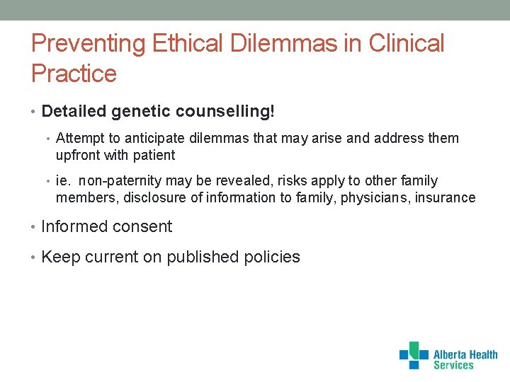 Preventing Ethical Dilemmas in Clinical Practice • Detailed genetic counselling! • Attempt to anticipate