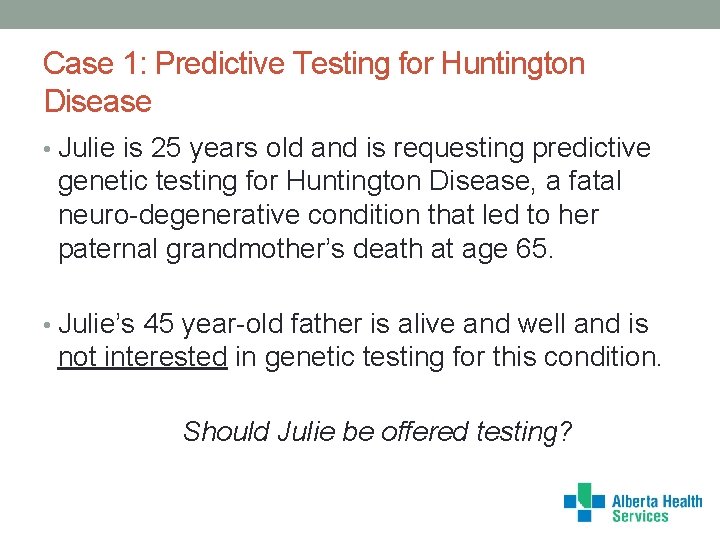 Case 1: Predictive Testing for Huntington Disease • Julie is 25 years old and