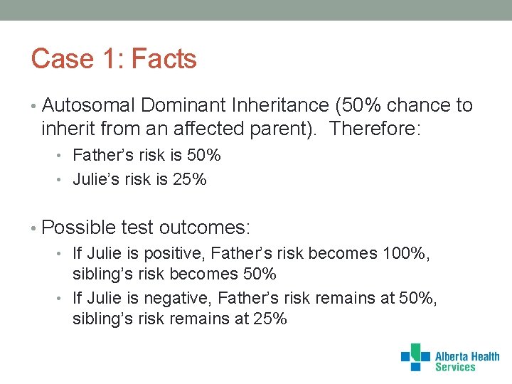Case 1: Facts • Autosomal Dominant Inheritance (50% chance to inherit from an affected