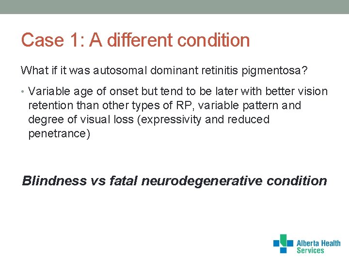 Case 1: A different condition What if it was autosomal dominant retinitis pigmentosa? •