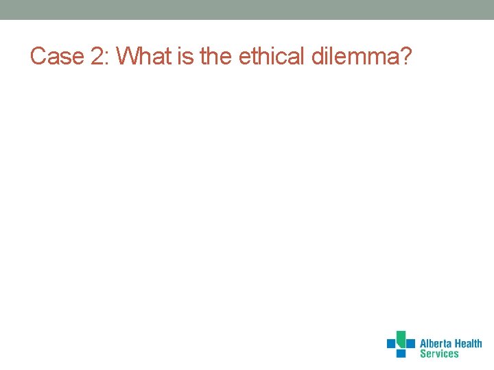Case 2: What is the ethical dilemma? 