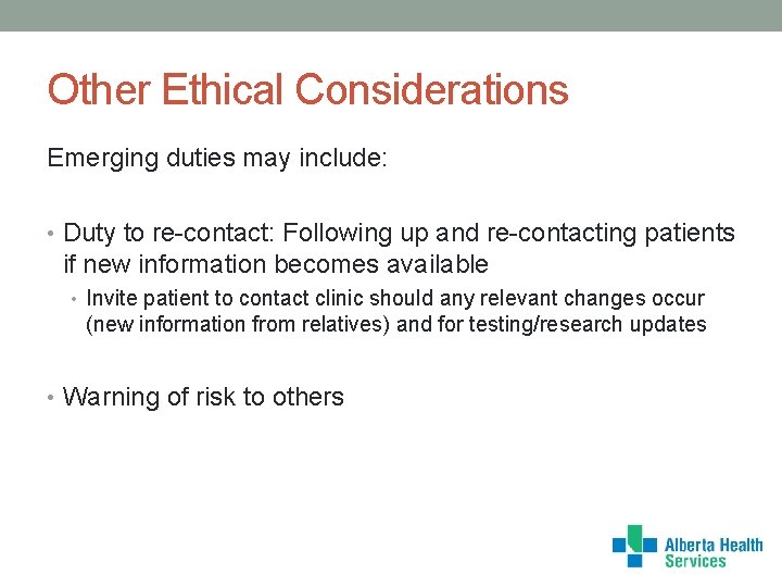 Other Ethical Considerations Emerging duties may include: • Duty to re-contact: Following up and