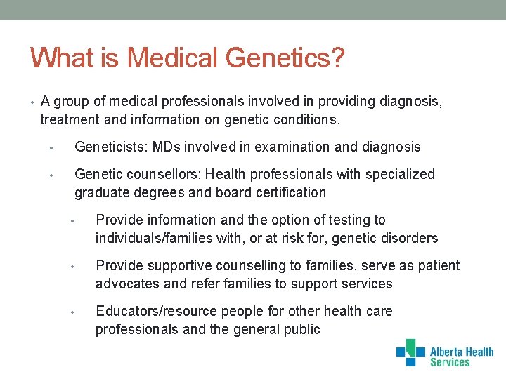 What is Medical Genetics? • A group of medical professionals involved in providing diagnosis,