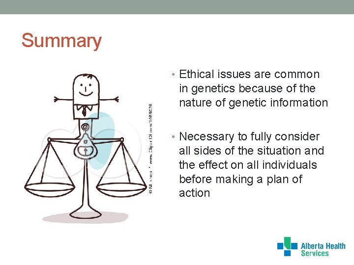 Summary • Ethical issues are common in genetics because of the nature of genetic