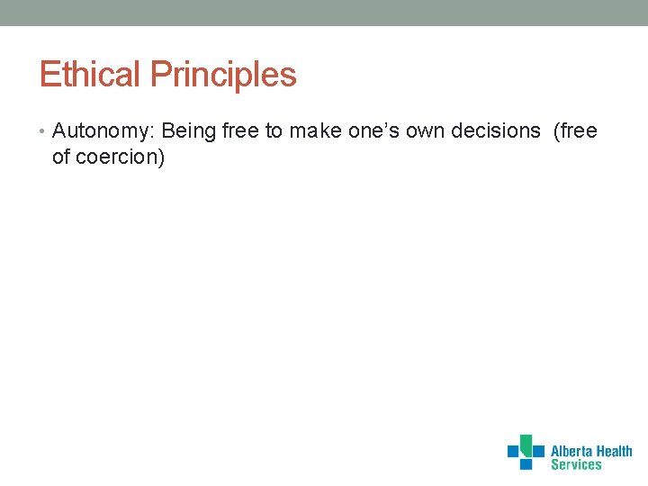 Ethical Principles • Autonomy: Being free to make one’s own decisions (free of coercion)