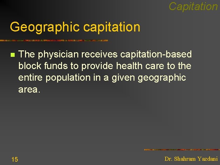 Capitation Geographic capitation n 15 The physician receives capitation-based block funds to provide health