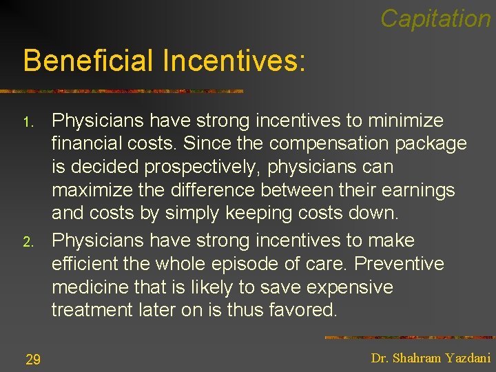 Capitation Beneficial Incentives: 1. 29 Physicians have strong incentives to minimize financial costs. Since