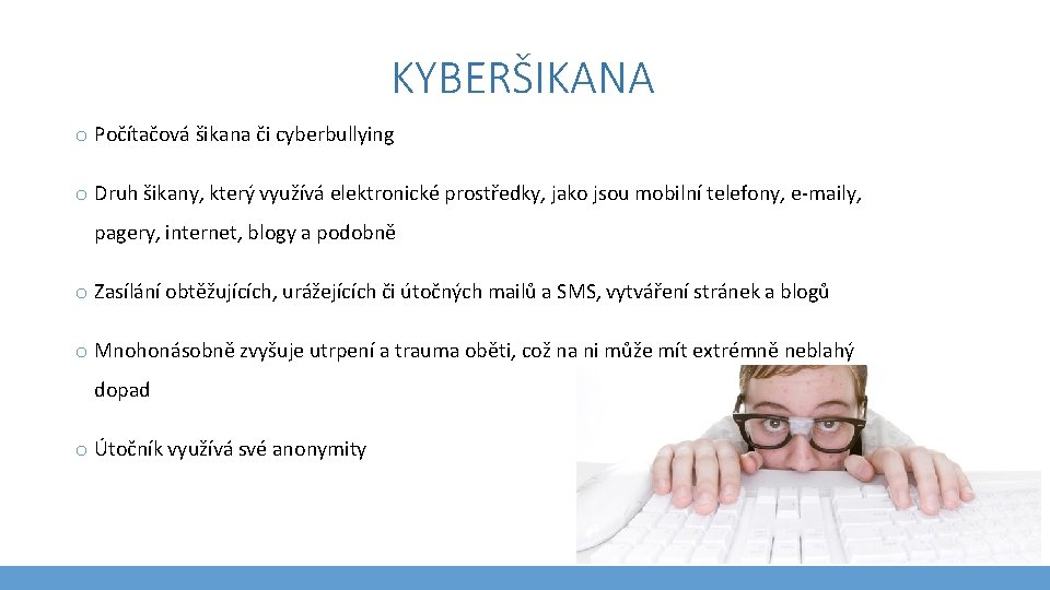 KYBERŠIKANA o Počítačová šikana či cyberbullying o Druh šikany, který využívá elektronické prostředky, jako