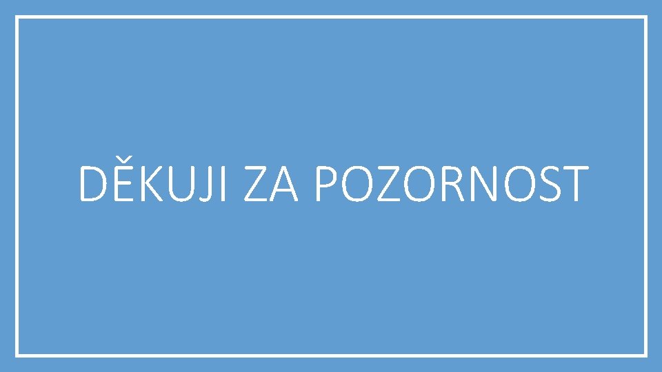 DĚKUJI ZA POZORNOST 