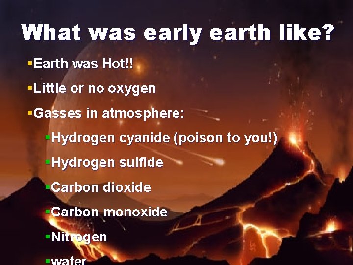 What was early earth like? §Earth was Hot!! §Little or no oxygen §Gasses in