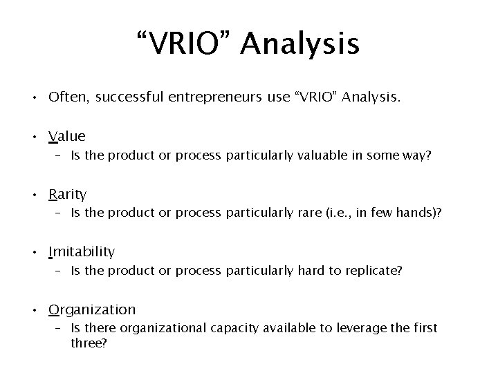 “VRIO” Analysis • Often, successful entrepreneurs use “VRIO” Analysis. • Value – Is the