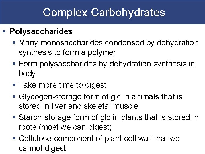 Complex Carbohydrates § Polysaccharides § Many monosaccharides condensed by dehydration synthesis to form a
