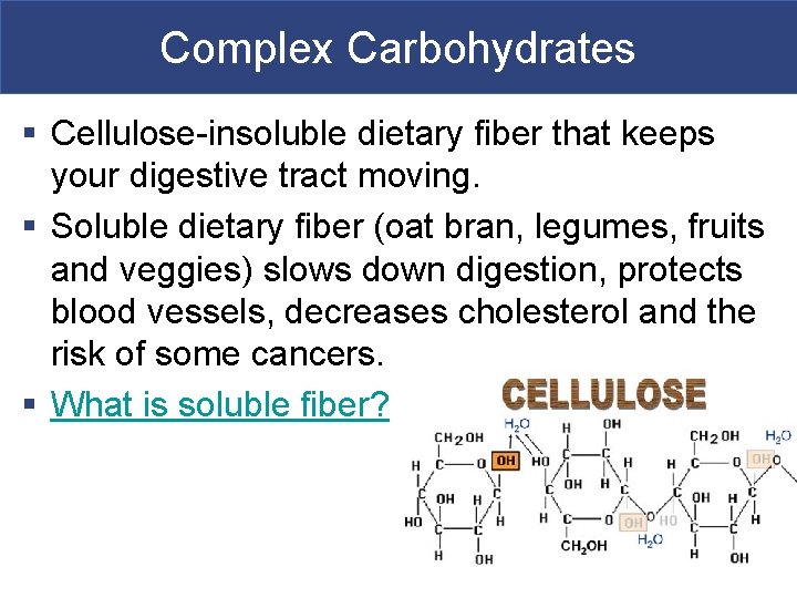 Complex Carbohydrates § Cellulose-insoluble dietary fiber that keeps your digestive tract moving. § Soluble