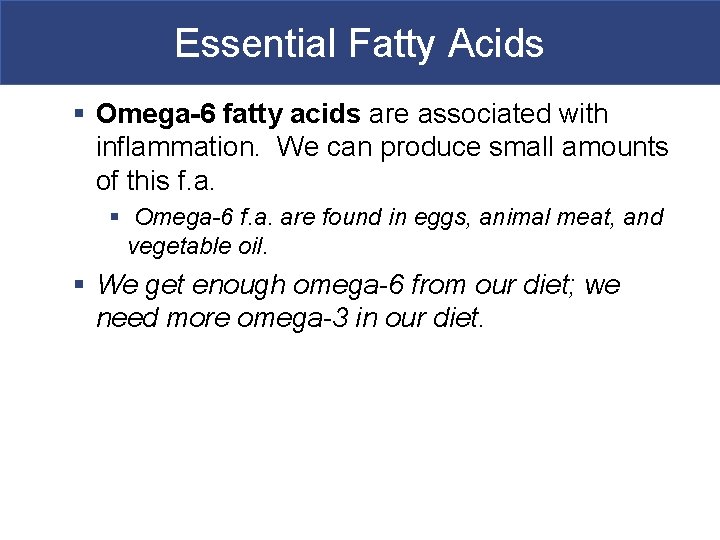 Essential Fatty Acids § Omega-6 fatty acids are associated with inflammation. We can produce