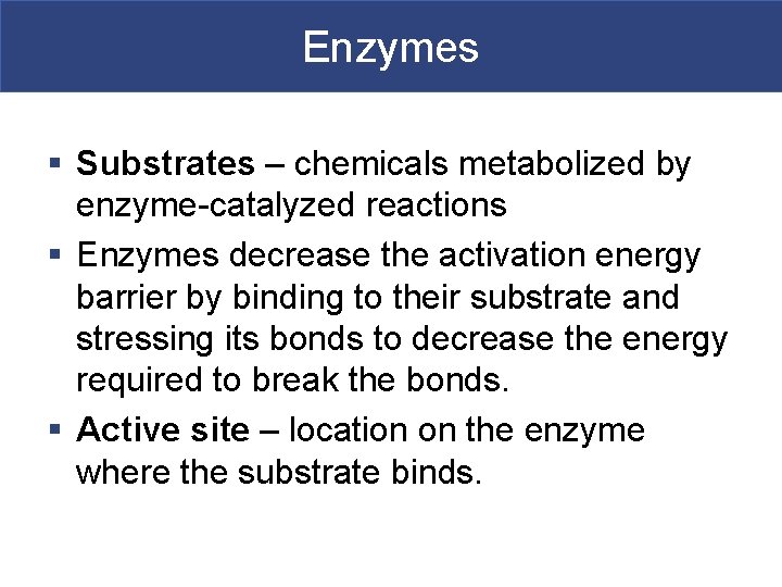 Enzymes § Substrates – chemicals metabolized by enzyme-catalyzed reactions § Enzymes decrease the activation