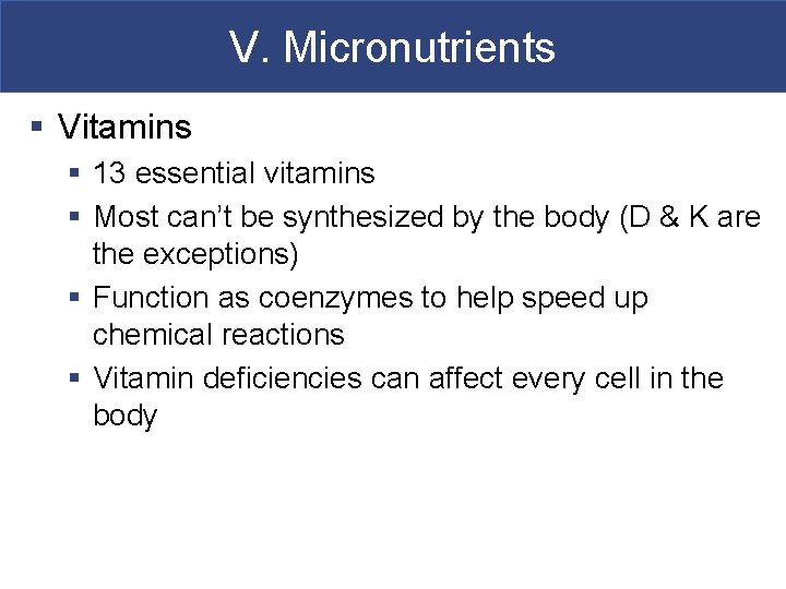 V. Micronutrients § Vitamins § 13 essential vitamins § Most can’t be synthesized by