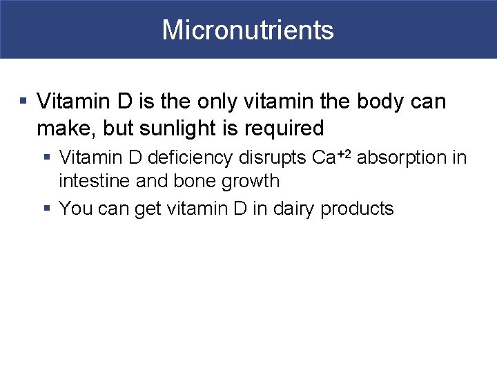 Micronutrients § Vitamin D is the only vitamin the body can make, but sunlight