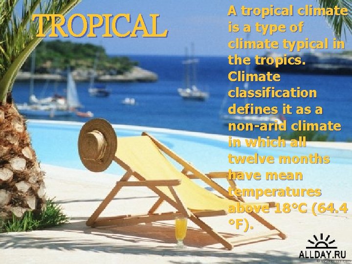 TROPICAL A tropical climate is a type of climate typical in the tropics. Climate