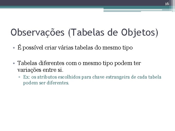 16 Observações (Tabelas de Objetos) • É possível criar várias tabelas do mesmo tipo