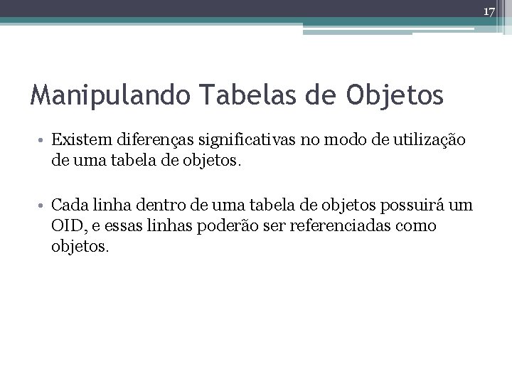 17 Manipulando Tabelas de Objetos • Existem diferenças significativas no modo de utilização de