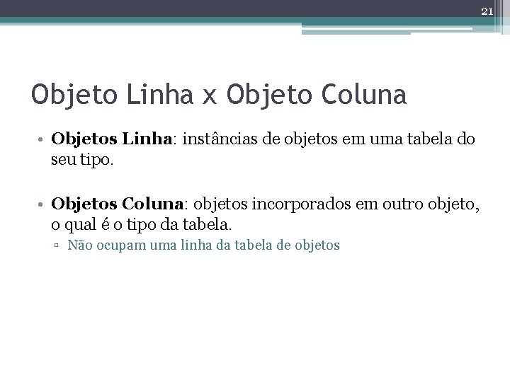 21 Objeto Linha x Objeto Coluna • Objetos Linha: instâncias de objetos em uma